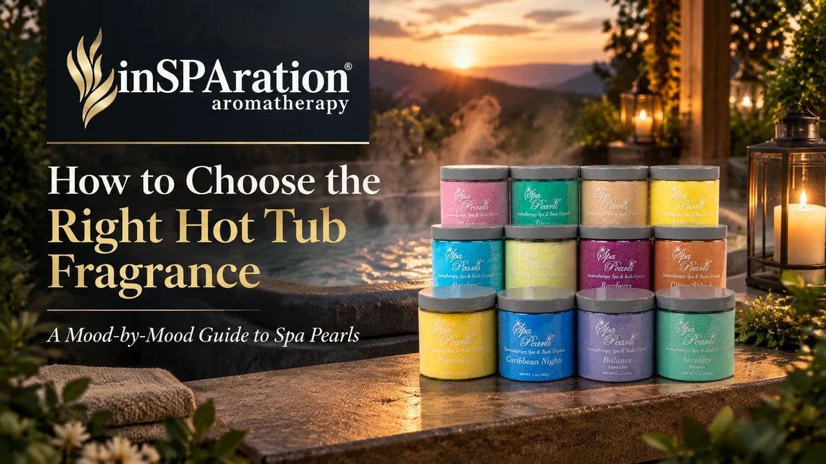 How to Choose the Right Hot Tub Fragrance: A Mood-by-Mood Guide to Spa Pearls